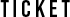 TICKET